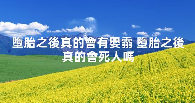 墮胎之後真的會有嬰霛 墮胎之後真的會死人嗎